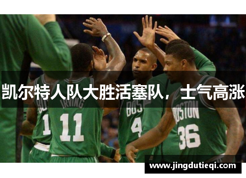 凯尔特人队大胜活塞队，士气高涨