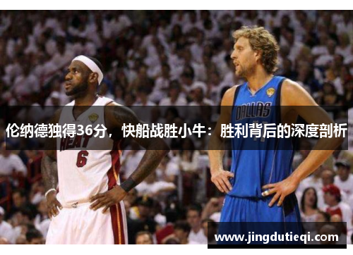 伦纳德独得36分，快船战胜小牛：胜利背后的深度剖析