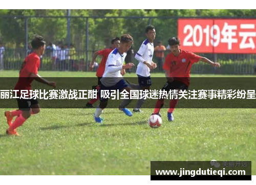 丽江足球比赛激战正酣 吸引全国球迷热情关注赛事精彩纷呈