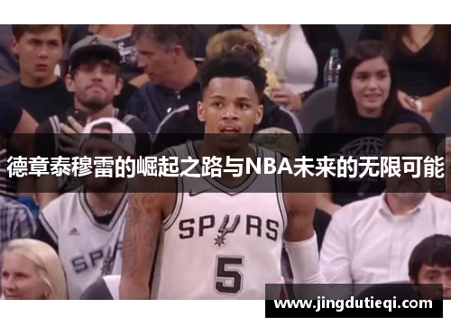 德章泰穆雷的崛起之路与NBA未来的无限可能